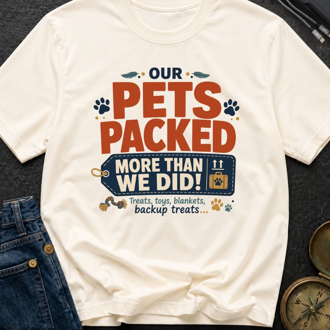 Our Pets Packed More Than We Did - T-Shirt
