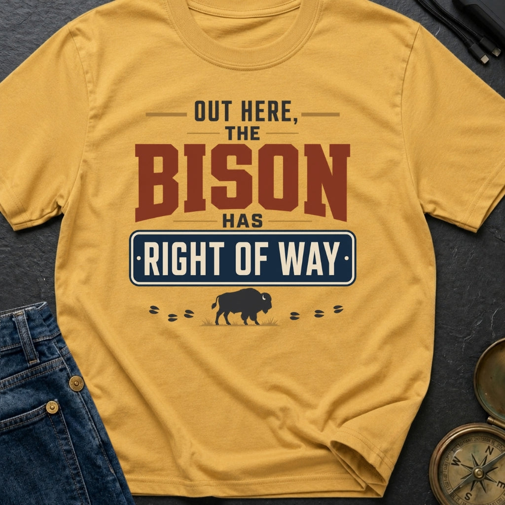 Out Here The Bison Has Right Of Way - T-Shirt