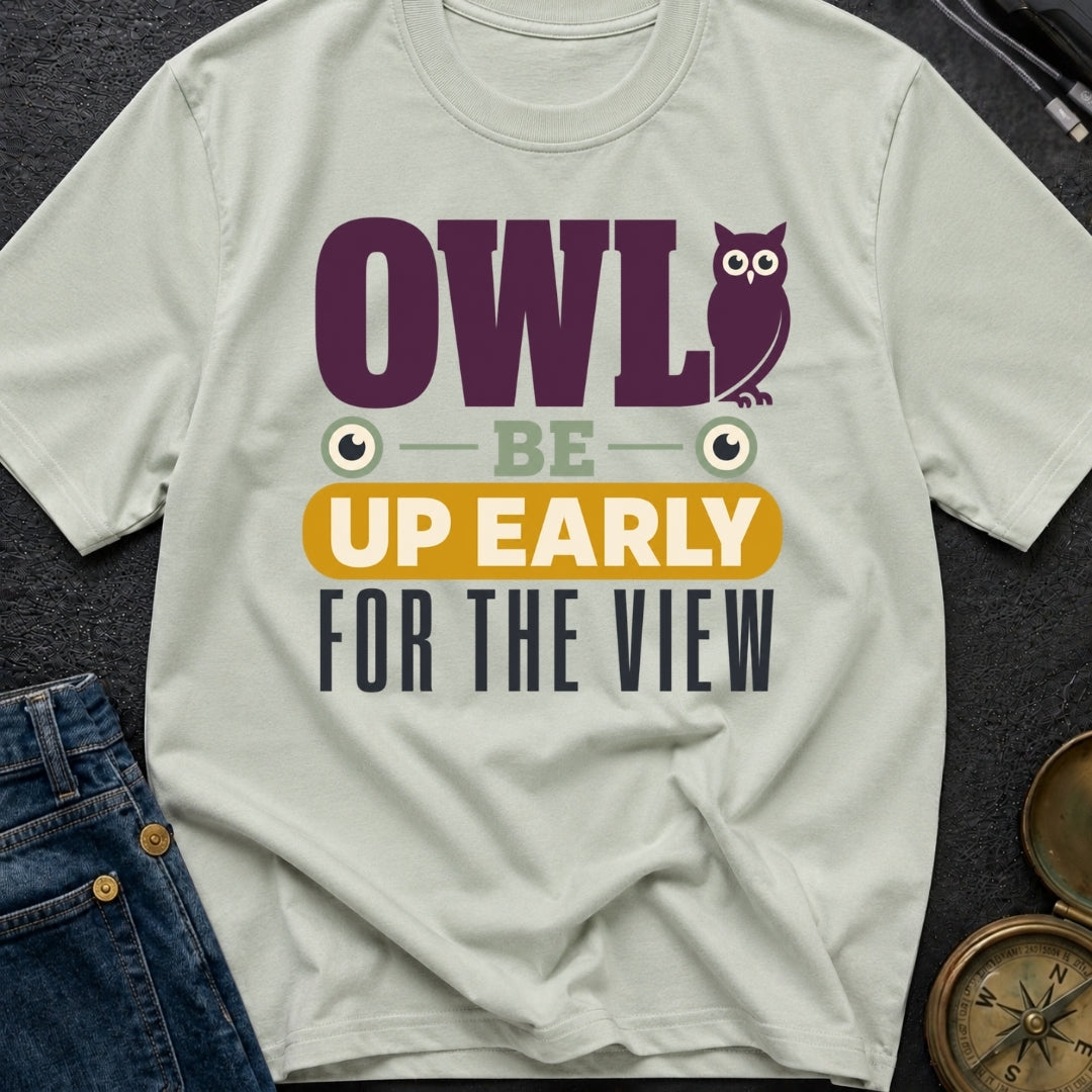 Owl Be Up Early For The View - T-Shirt