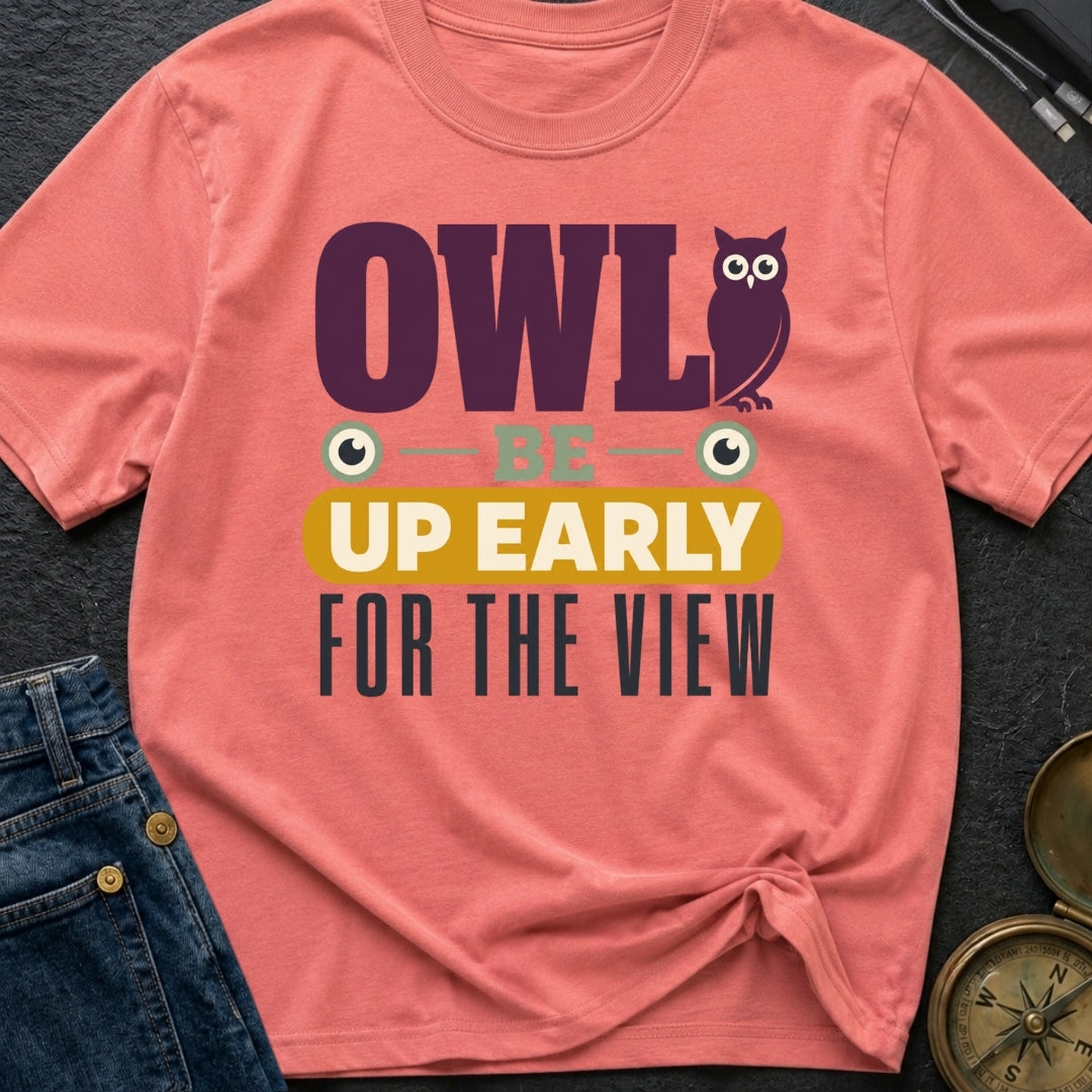 Owl Be Up Early For The View - T-Shirt