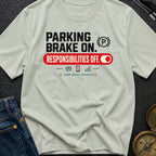 Parking Brake On Responsibilities Off - T-Shirt