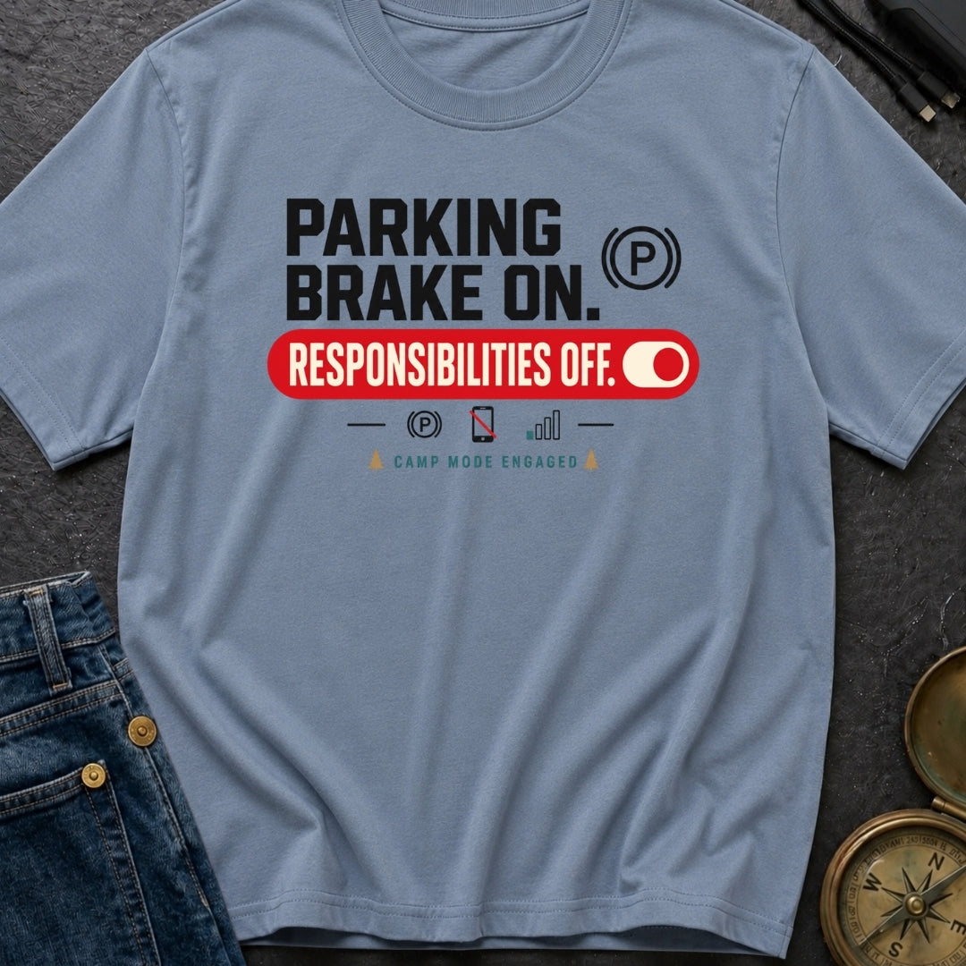 Parking Brake On Responsibilities Off - T-Shirt