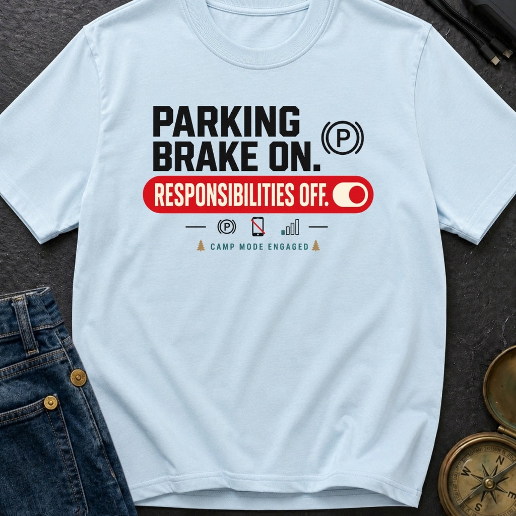 Parking Brake On Responsibilities Off - T-Shirt