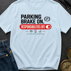 Parking Brake On Responsibilities Off - T-Shirt