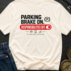 Parking Brake On Responsibilities Off - T-Shirt