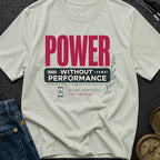Power Without Performance - T-Shirt