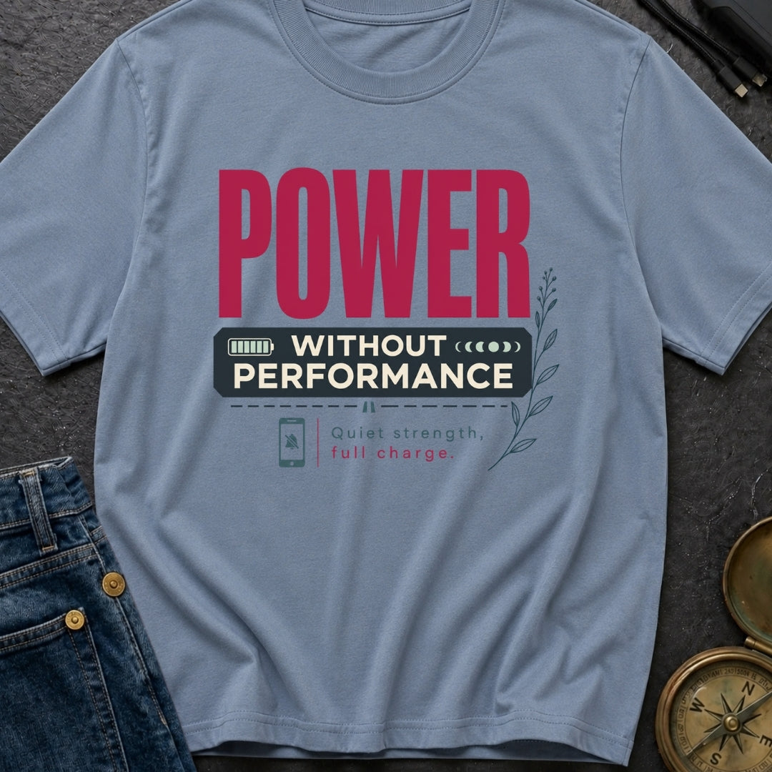 Power Without Performance - T-Shirt