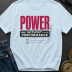 Power Without Performance - T-Shirt
