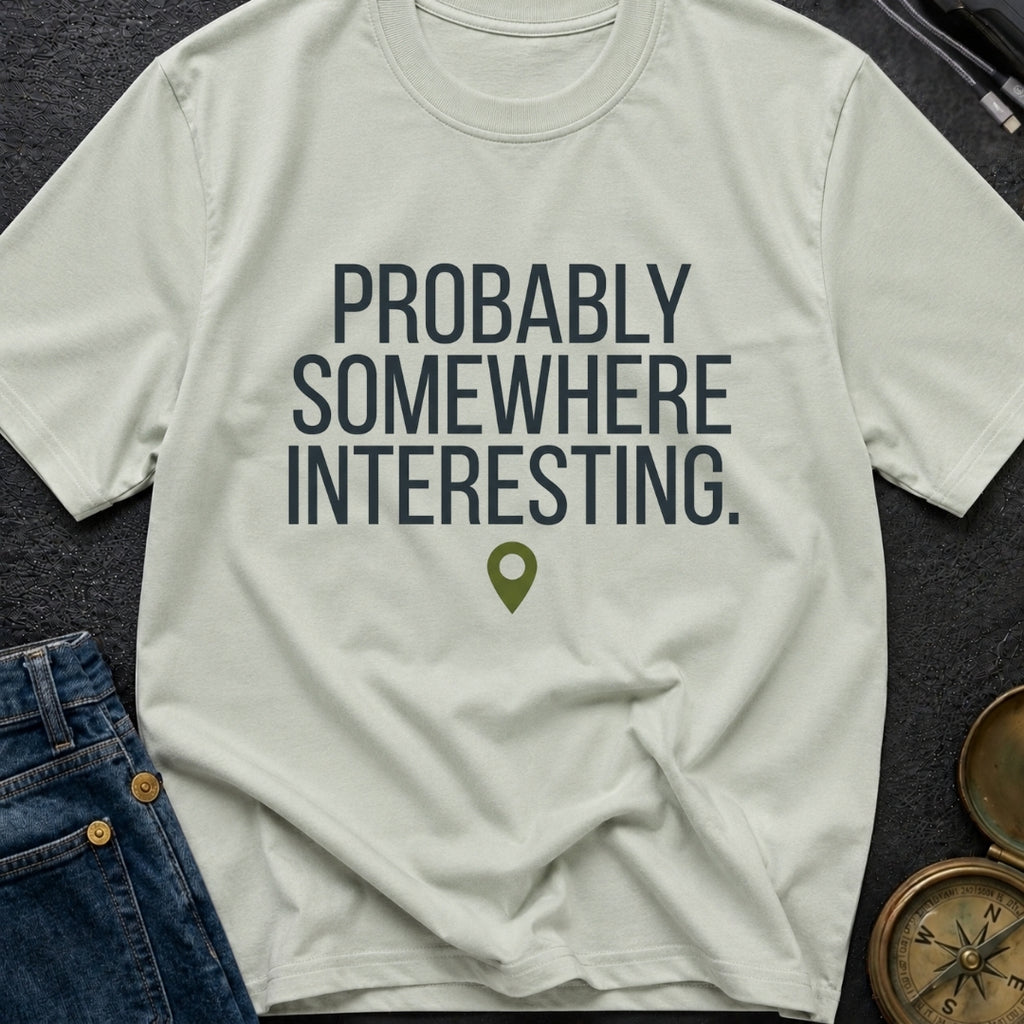 Probably Somewhere Interesting - T-Shirt