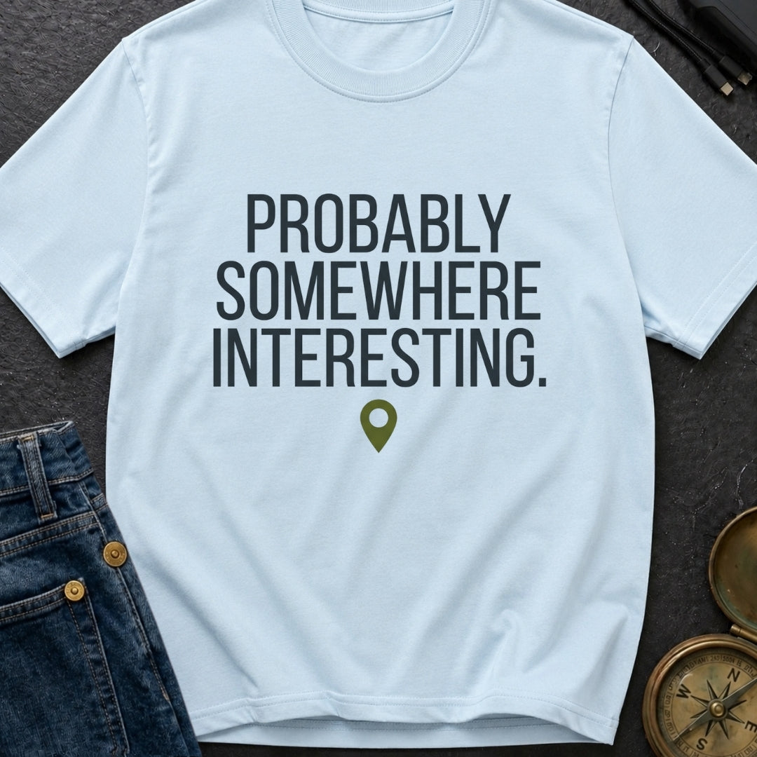 Probably Somewhere Interesting - T-Shirt
