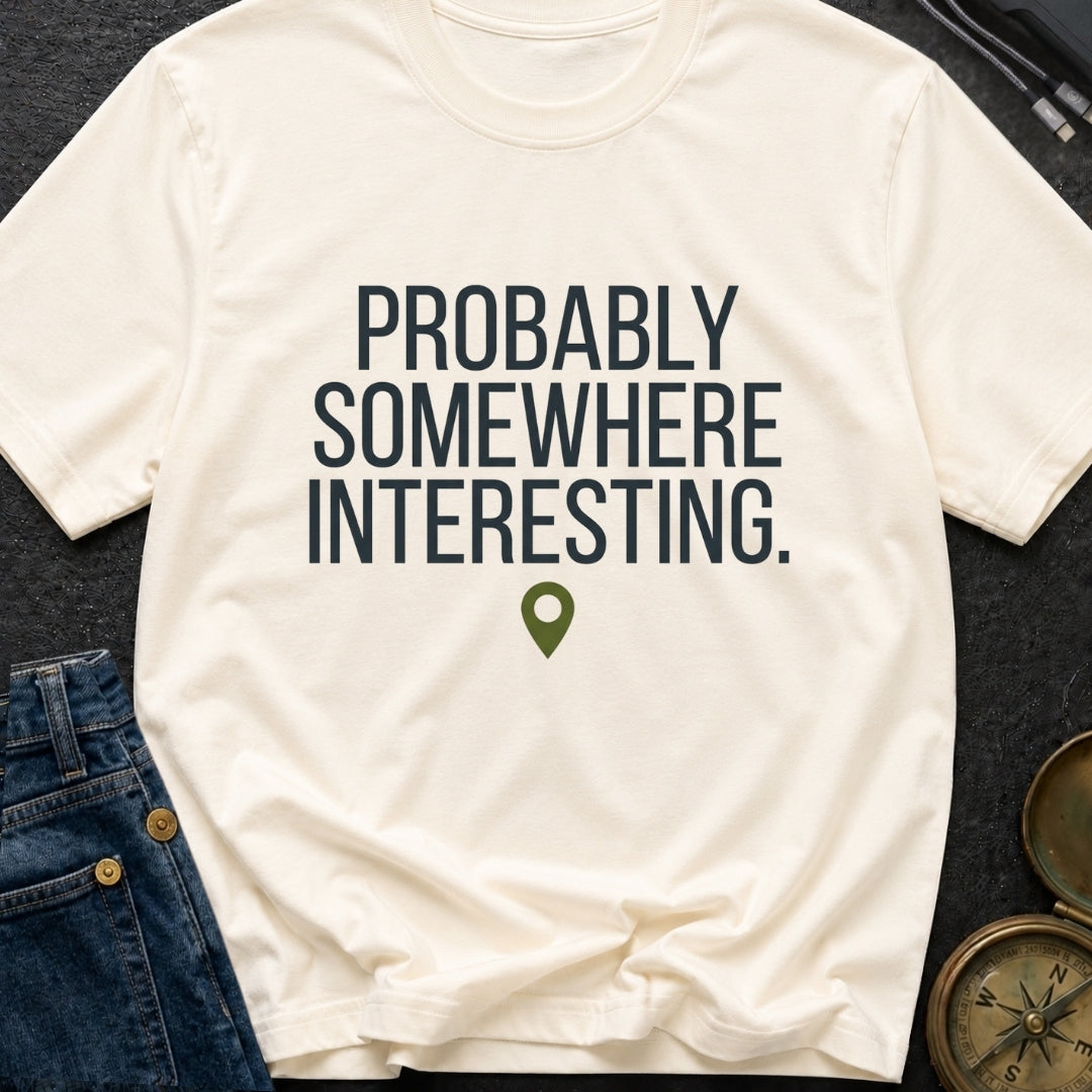 Probably Somewhere Interesting - T-Shirt