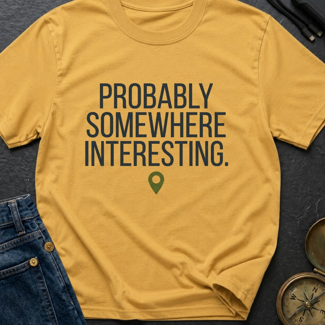 Probably Somewhere Interesting - T-Shirt