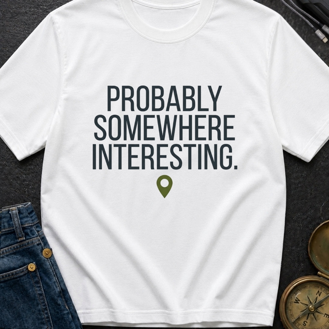 Probably Somewhere Interesting - T-Shirt