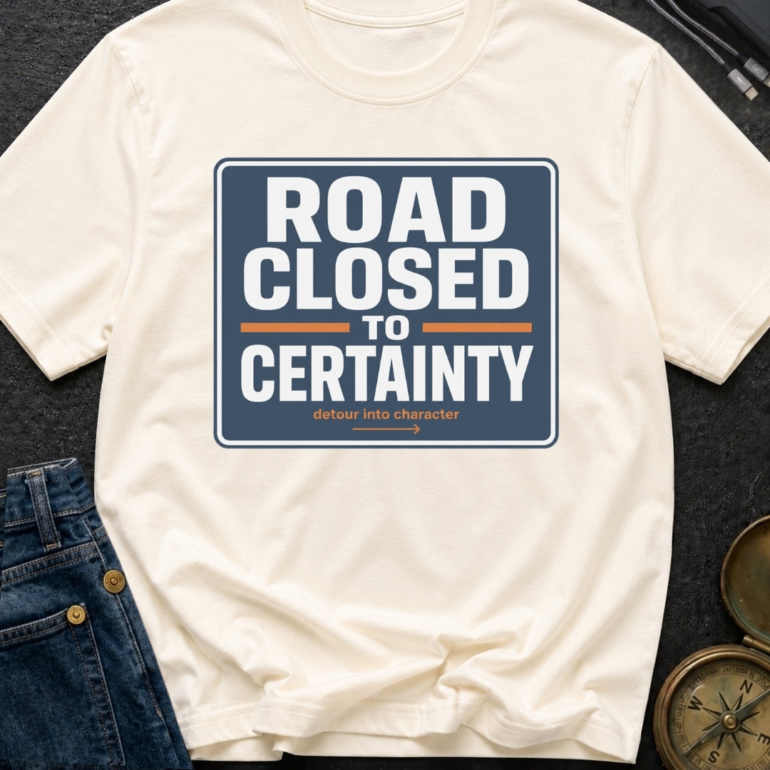 Road Closed To Certainty - T-Shirt