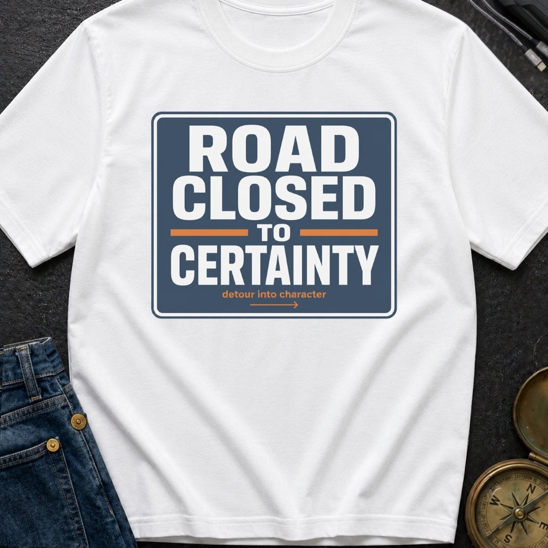 Road Closed To Certainty - T-Shirt