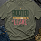 Rooted Enough To Leave - T-Shirt