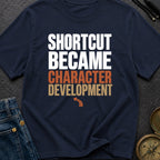 Shortcut Became Character Development - T-Shirt