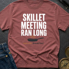 Skillet Meeting Ran Long - T-Shirt