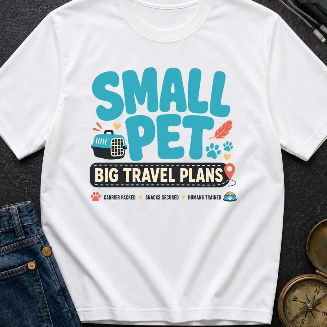 Small Pet Big Travel Plans - T-Shirt