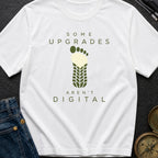 Upgrades Aren't Digital - T-Shirt