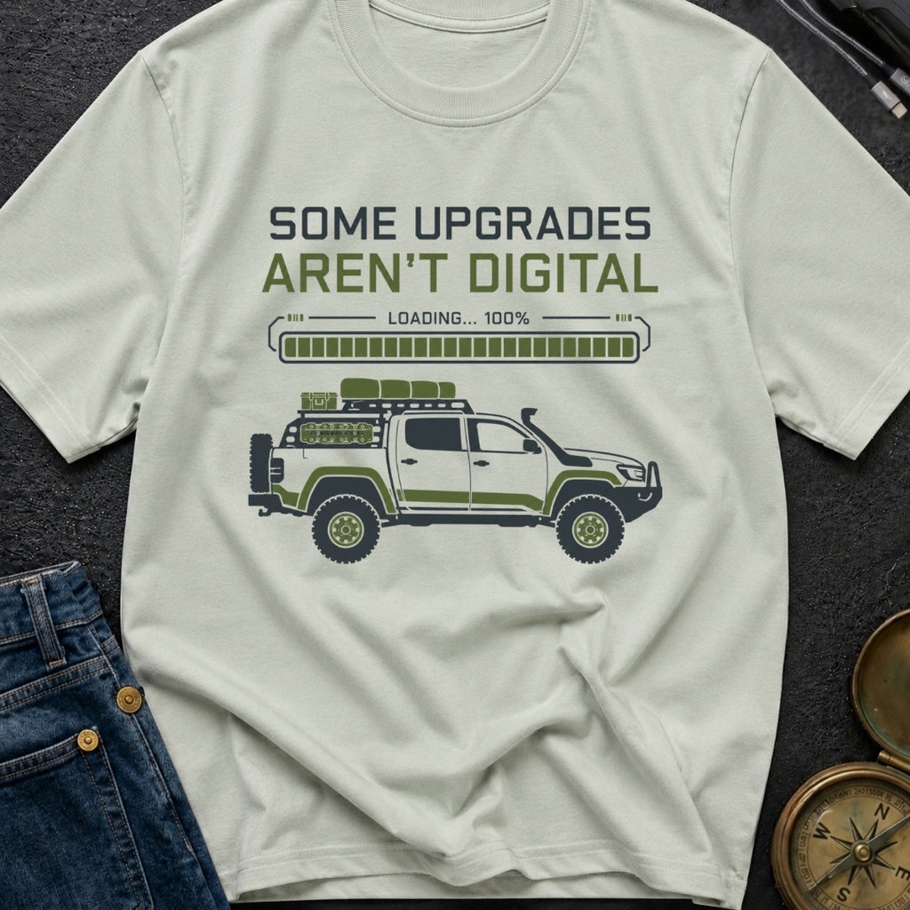 Some Upgrades Aren't Digital - T-Shirt