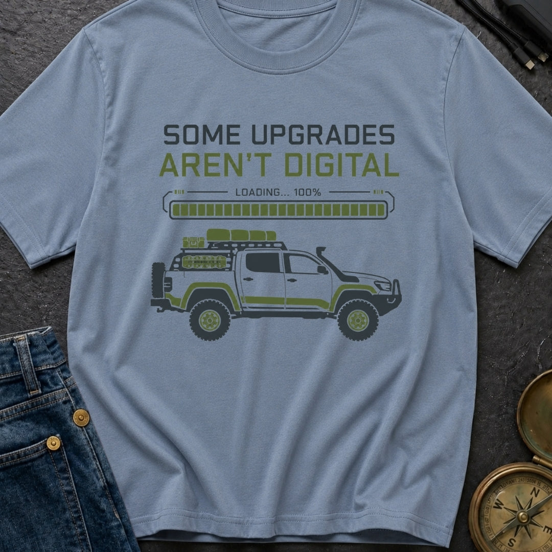 Some Upgrades Aren't Digital - T-Shirt