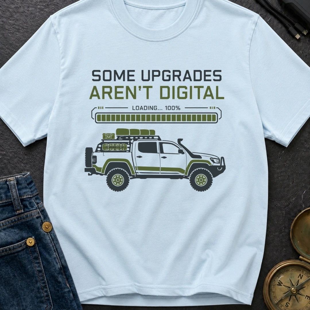 Some Upgrades Aren't Digital - T-Shirt