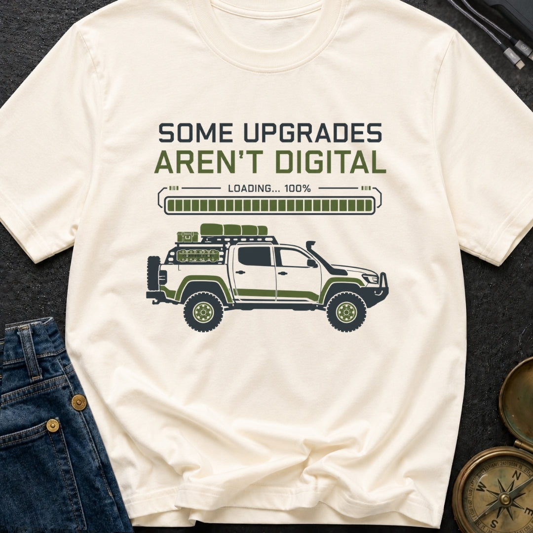 Some Upgrades Aren't Digital - T-Shirt