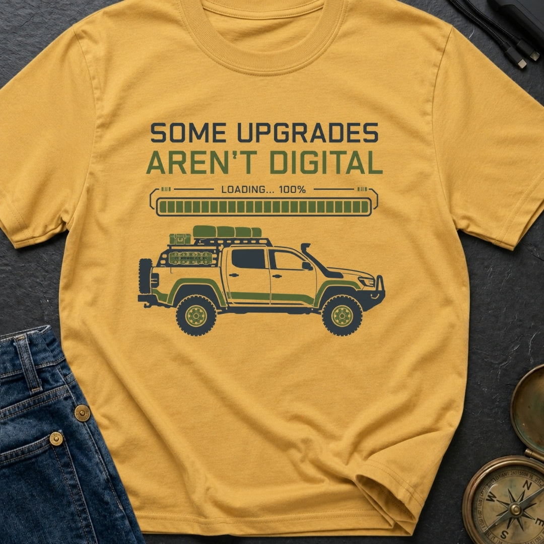 Some Upgrades Aren't Digital - T-Shirt