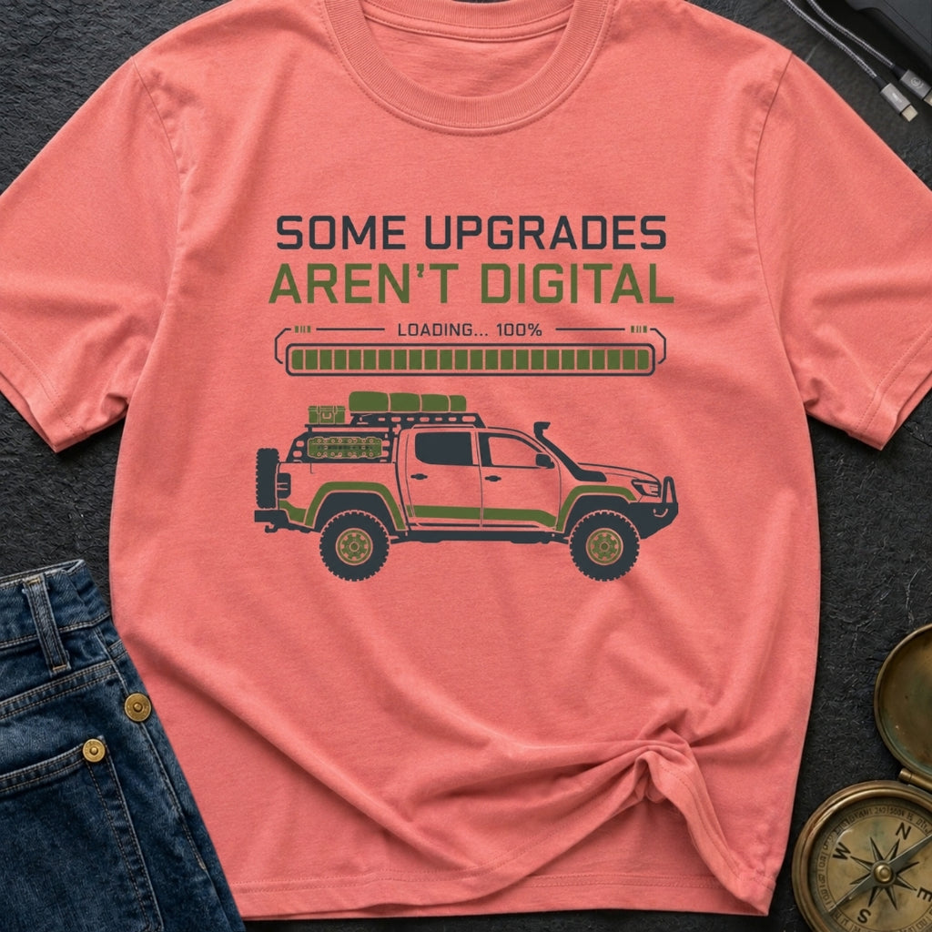 Some Upgrades Aren't Digital - T-Shirt