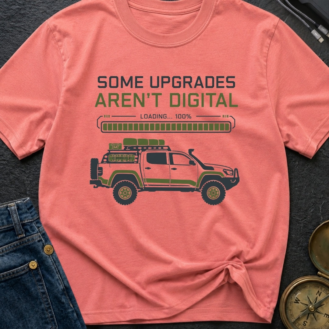 Some Upgrades Aren't Digital - T-Shirt