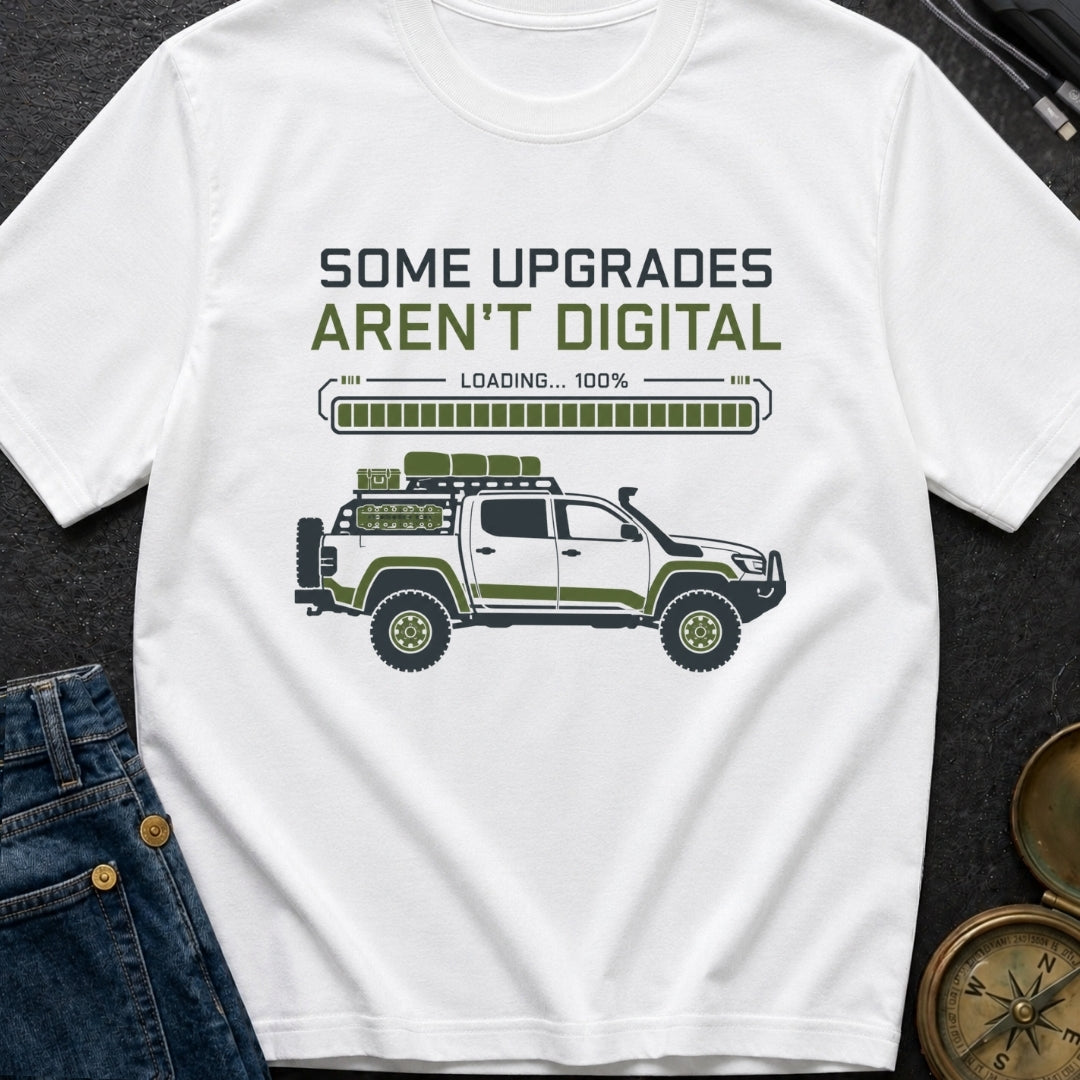 Some Upgrades Aren't Digital - T-Shirt