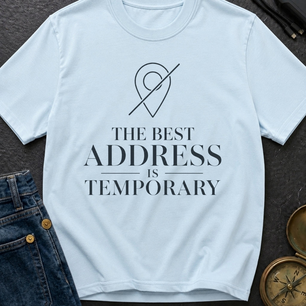 Best Address Is Temporary - T-Shirt