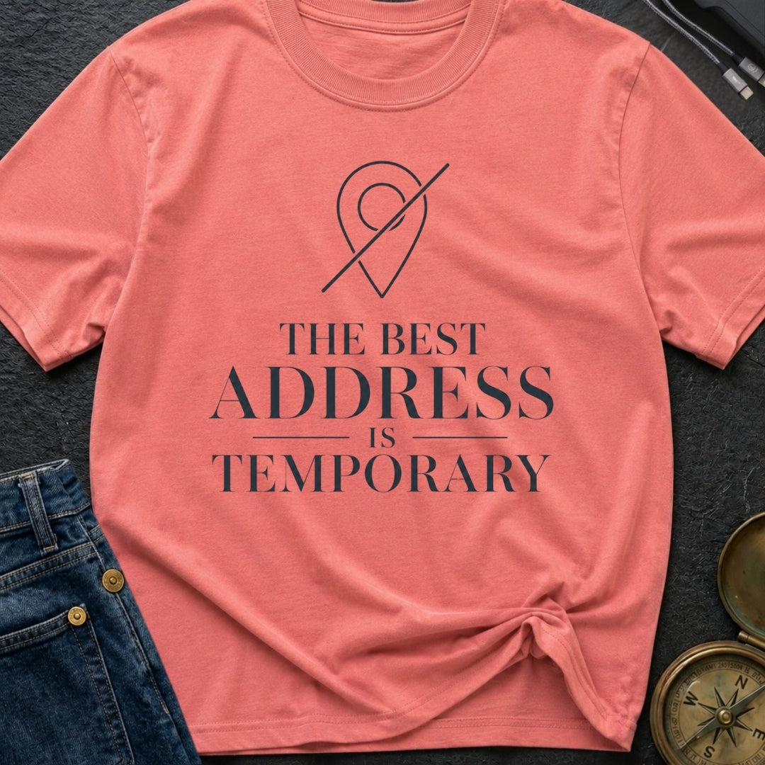 Best Address Is Temporary - T-Shirt