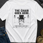 Chair Goes Here - T-Shirt