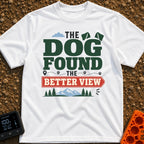 Best View Finder - T-Shirt in White - A typographic design reading "THE DOG FOUND THE BETTER VIEW" featuring stylized dog...