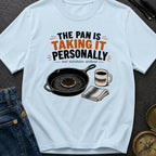 The Pan Is Taking It Personally - T-Shirt