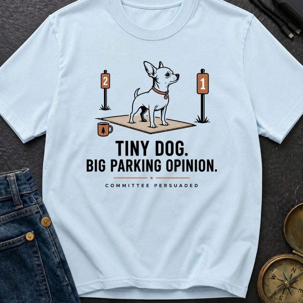 Tiny Dog Big Parking Opinion - T-Shirt