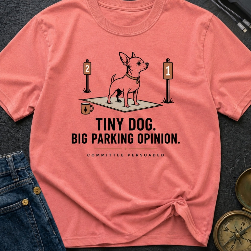 Tiny Dog Big Parking Opinion - T-Shirt