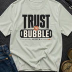 Trust The Bubble - T-Shirt