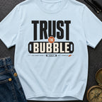 Trust The Bubble - T-Shirt