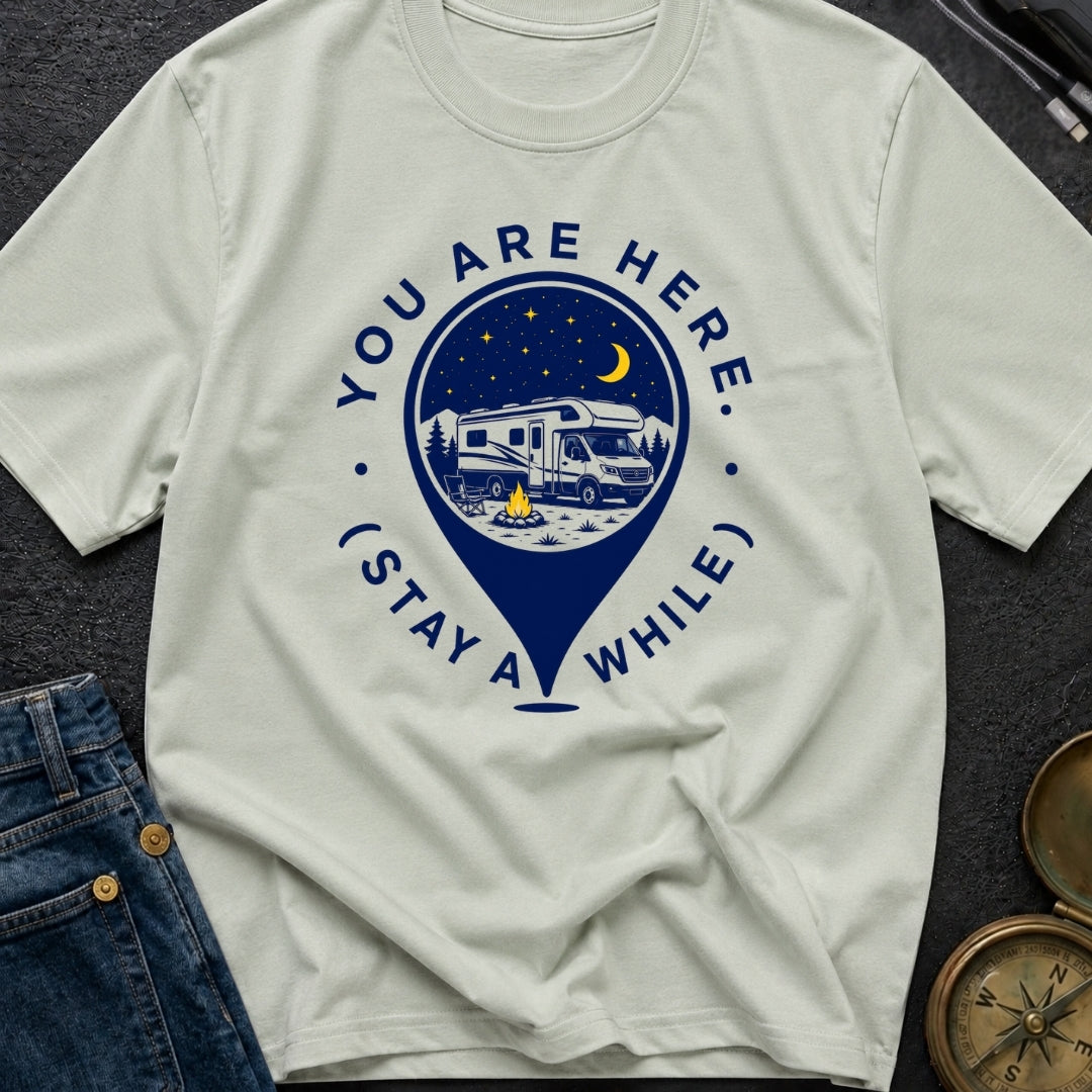 You Are Here Stay A While - T-Shirt