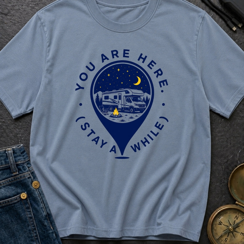 You Are Here Stay A While - T-Shirt