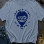 You Are Here Stay A While - T-Shirt