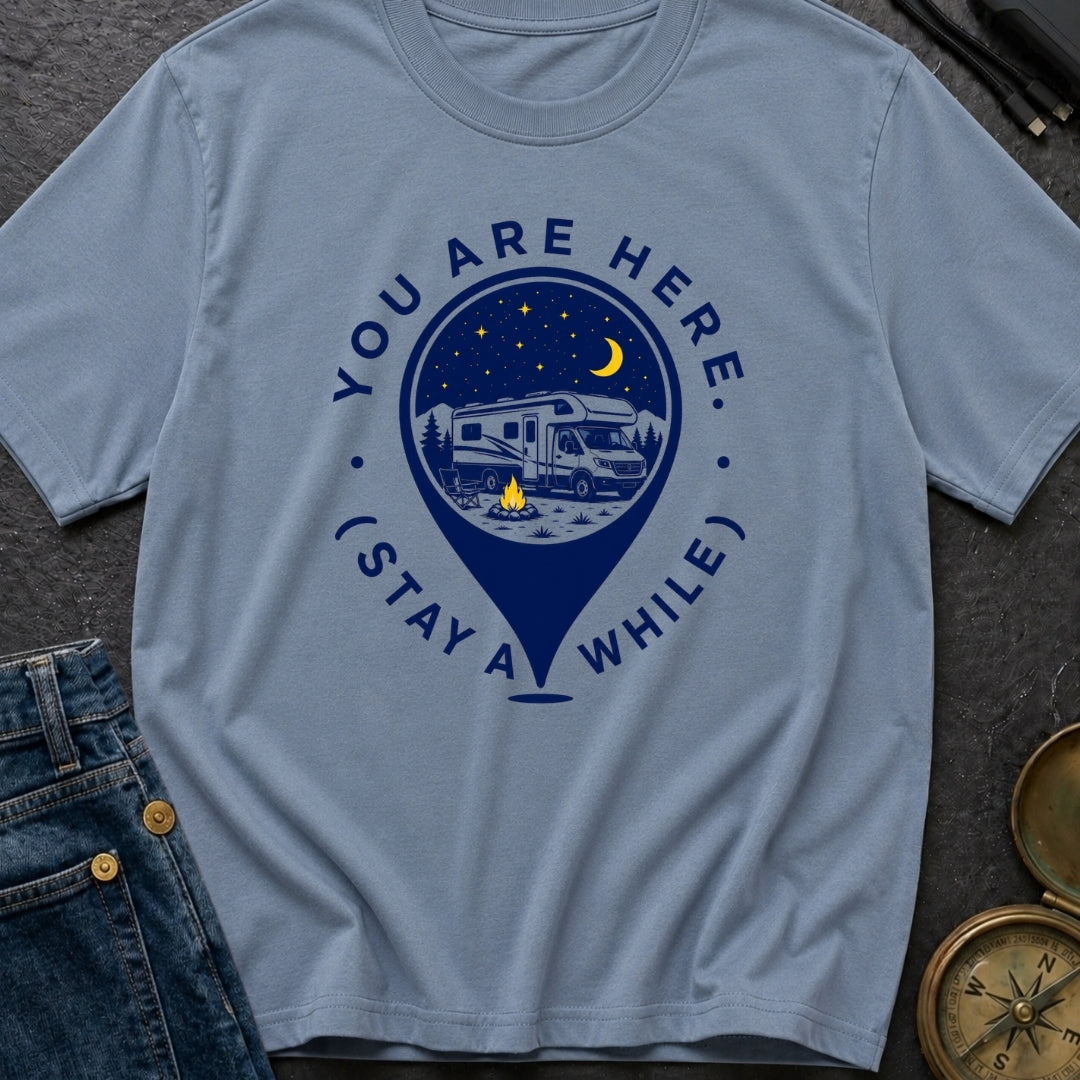 You Are Here Stay A While - T-Shirt
