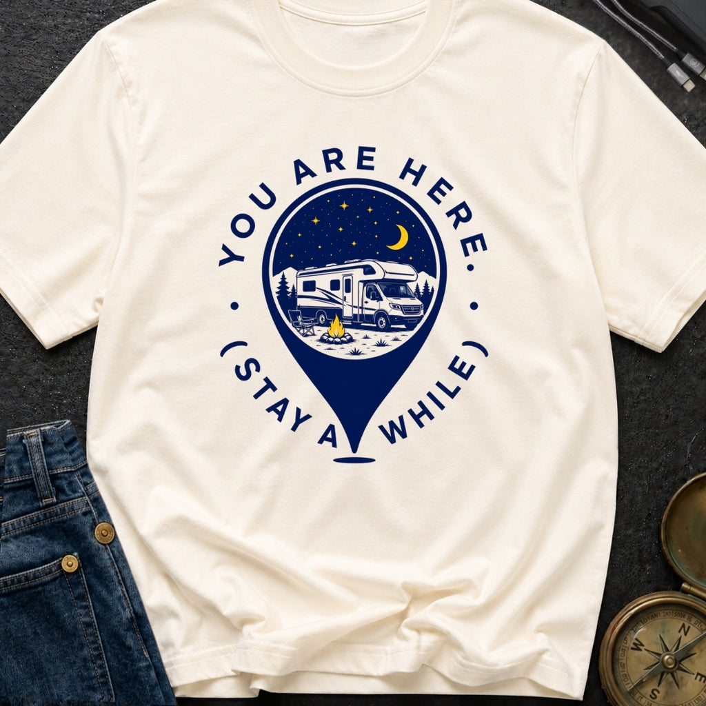 You Are Here Stay A While - T-Shirt