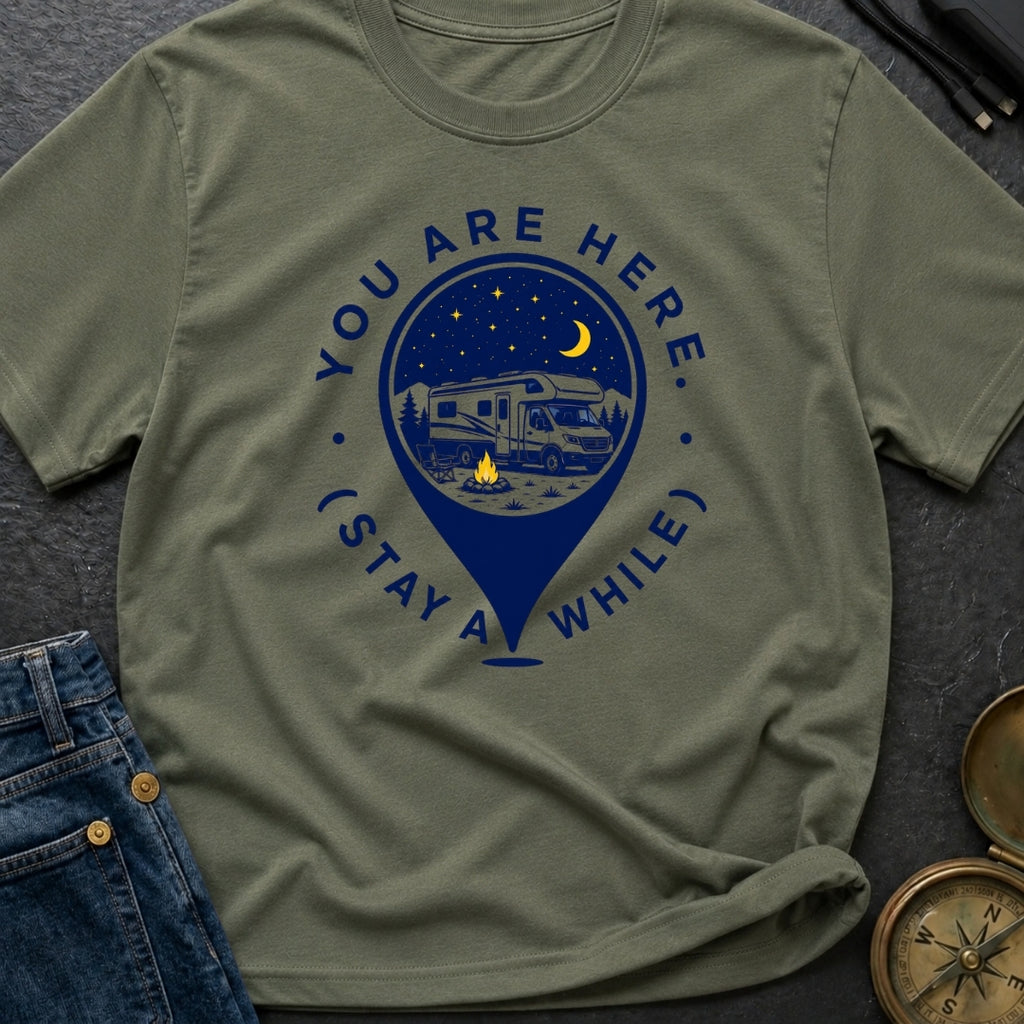 You Are Here Stay A While - T-Shirt