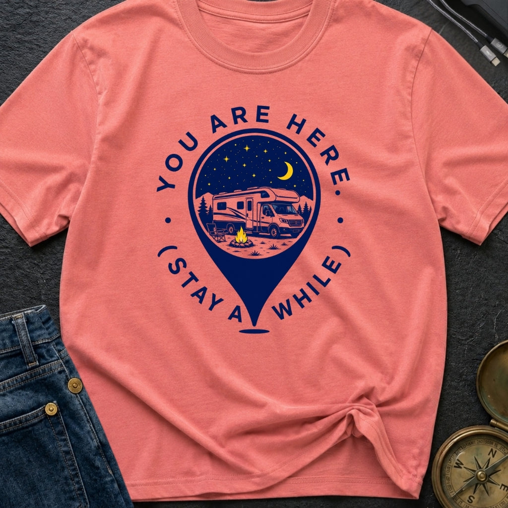 You Are Here Stay A While - T-Shirt