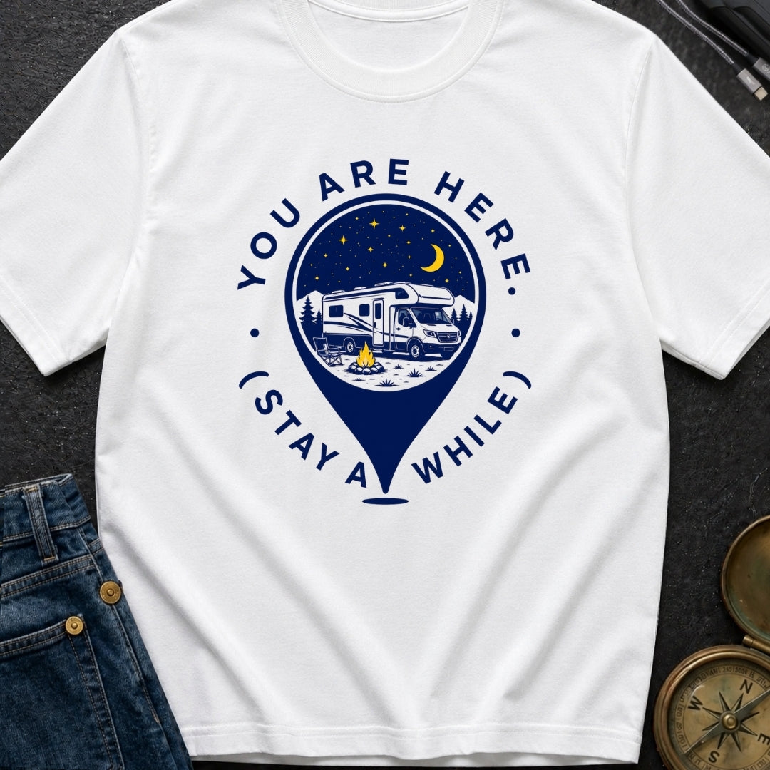 You Are Here Stay A While - T-Shirt